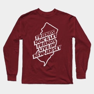 Friends Don't Let Friends Live In New Jersey Long Sleeve T-Shirt